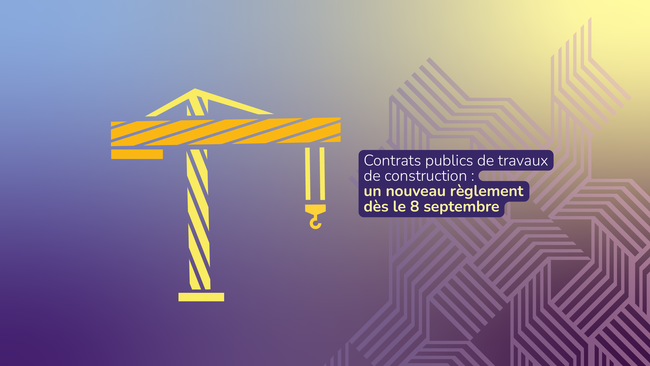 Contrats publics de travaux de construction : un nouveau règlement dès le 8 septembre