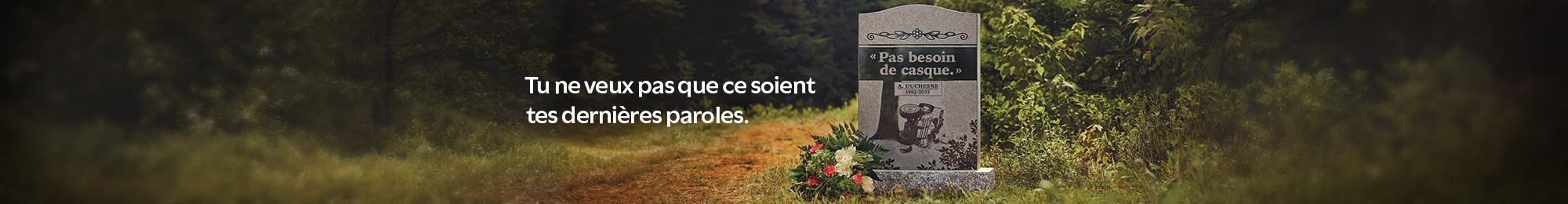 "Pas besoin de casque." Tu ne veux pas que ce soit tes dernières paroles. 