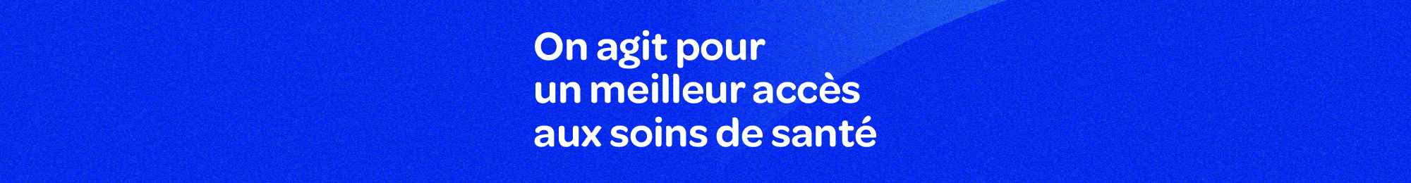 On agit pour un meilleur accès aux soins de santé