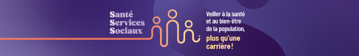 Santé Services Sociaux - Veiller à la santé et au bien-être de la population, plus qu'une carrière!