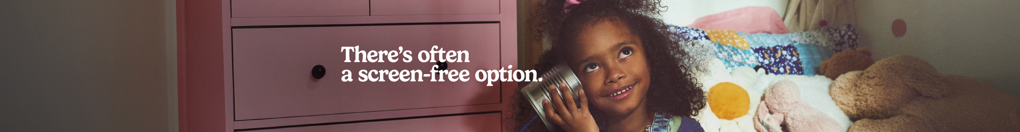 There's often a screen-free option.